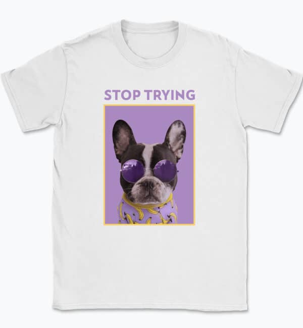Stop Trying T-shirt